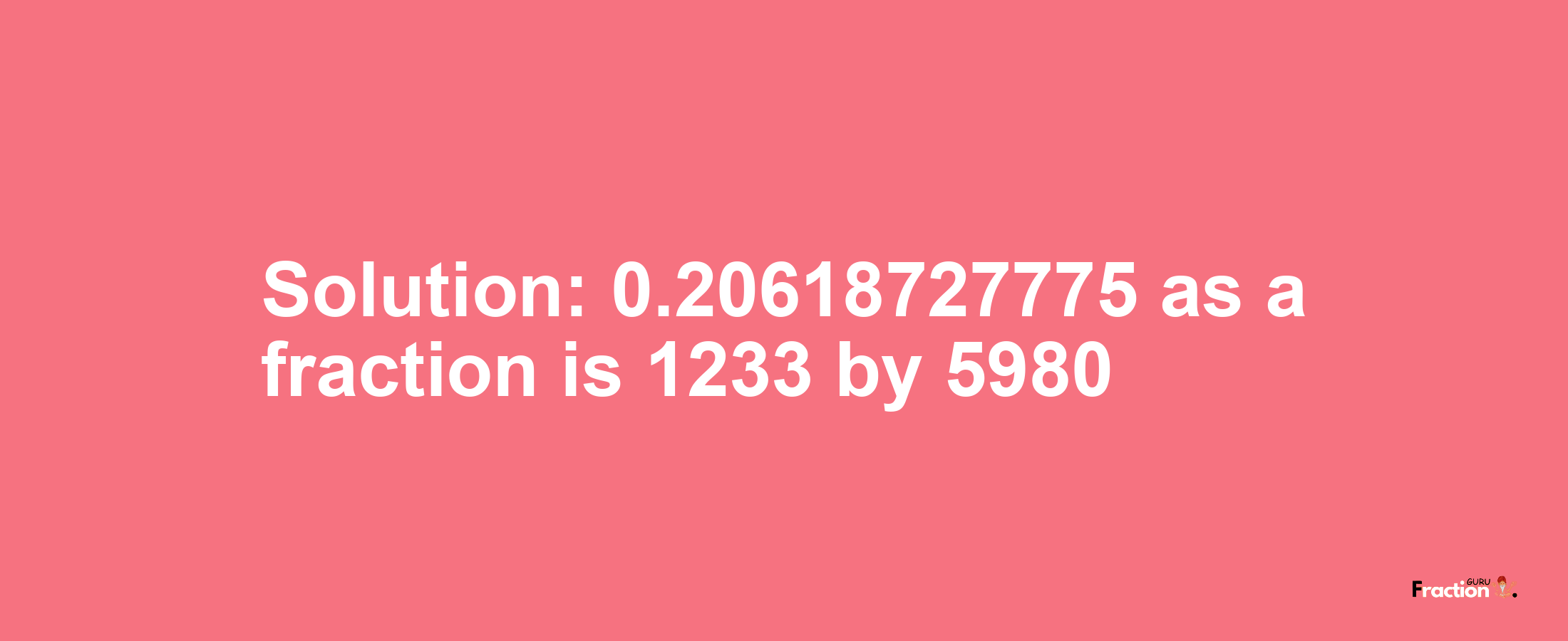 Solution:0.20618727775 as a fraction is 1233/5980